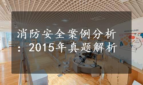 消防安全案例分析：2015年真题解析