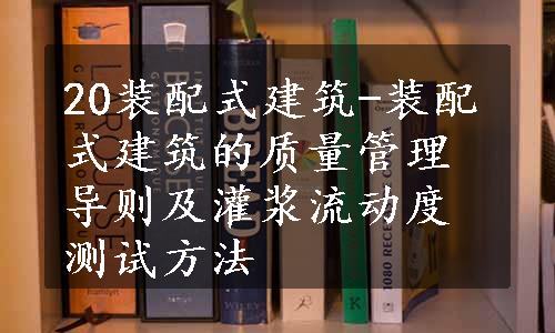 20装配式建筑-装配式建筑的质量管理导则及灌浆流动度测试方法