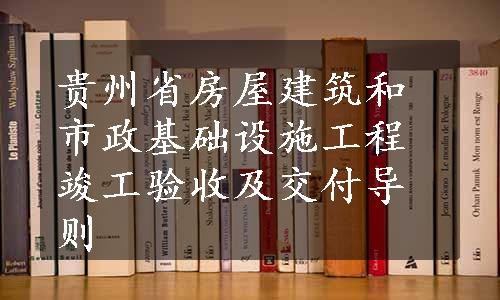 贵州省房屋建筑和市政基础设施工程竣工验收及交付导则