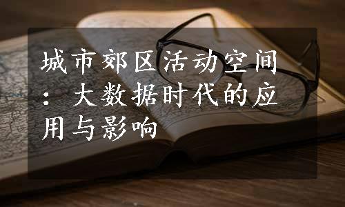 城市郊区活动空间：大数据时代的应用与影响