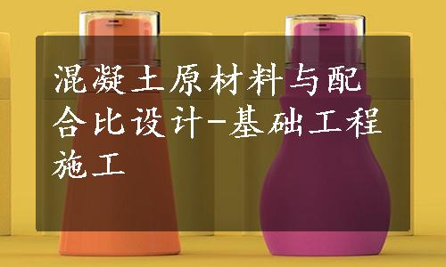 混凝土原材料与配合比设计-基础工程施工