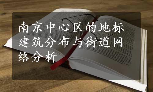 南京中心区的地标建筑分布与街道网络分析