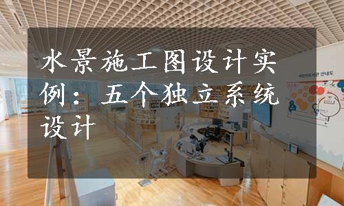 水景施工图设计实例：五个独立系统设计