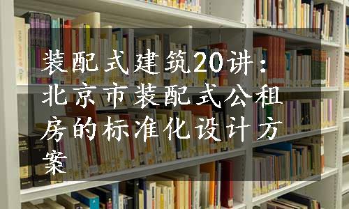 装配式建筑20讲：北京市装配式公租房的标准化设计方案