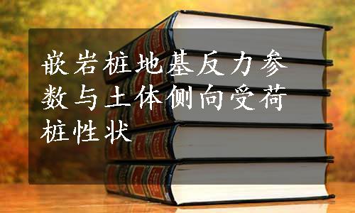 嵌岩桩地基反力参数与土体侧向受荷桩性状