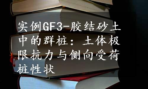 实例GF3-胶结砂土中的群桩：土体极限抗力与侧向受荷桩性状