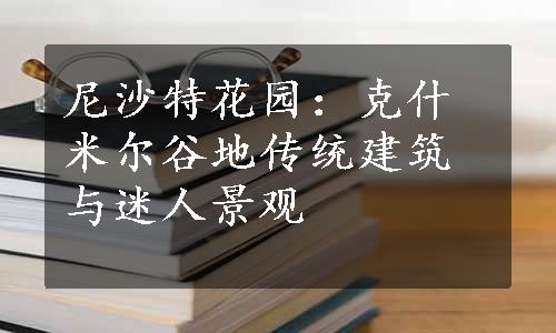 尼沙特花园：克什米尔谷地传统建筑与迷人景观