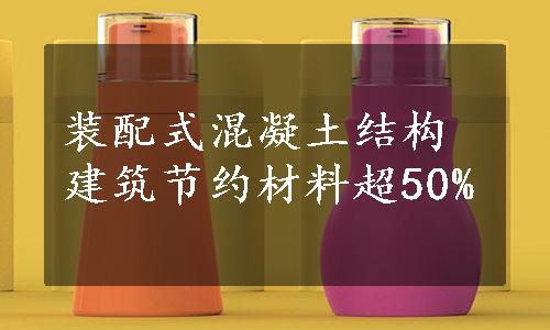 装配式混凝土结构建筑节约材料超50%