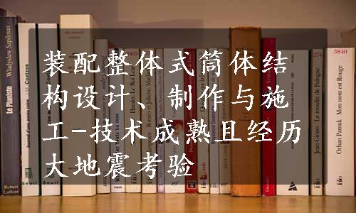 装配整体式筒体结构设计、制作与施工-技术成熟且经历大地震考验