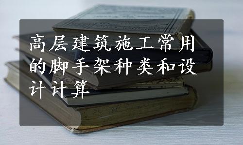 高层建筑施工常用的脚手架种类和设计计算