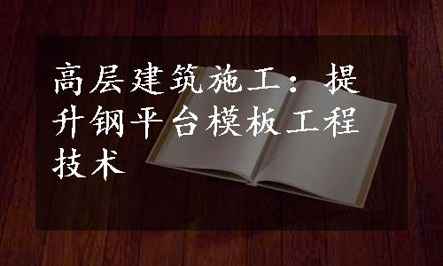 高层建筑施工：提升钢平台模板工程技术