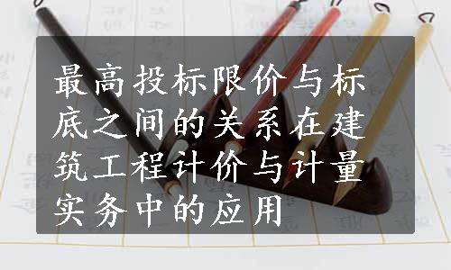 最高投标限价与标底之间的关系在建筑工程计价与计量实务中的应用