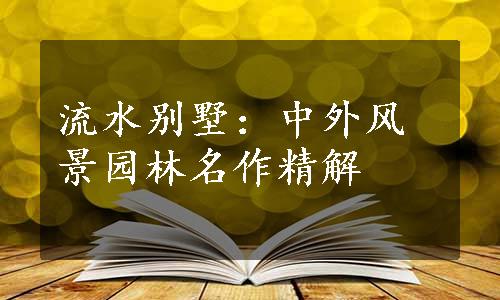 流水别墅：中外风景园林名作精解