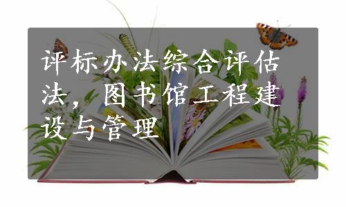 评标办法综合评估法，图书馆工程建设与管理