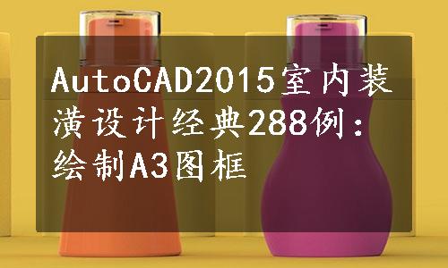 AutoCAD2015室内装潢设计经典288例：绘制A3图框