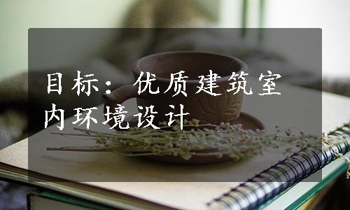 目标：优质建筑室内环境设计