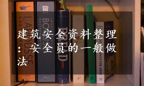 建筑安全资料整理：安全员的一般做法