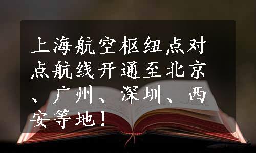 上海航空枢纽点对点航线开通至北京、广州、深圳、西安等地！