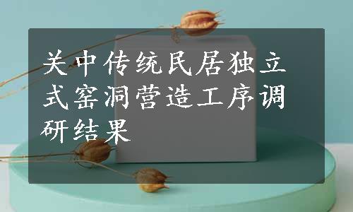 关中传统民居独立式窑洞营造工序调研结果