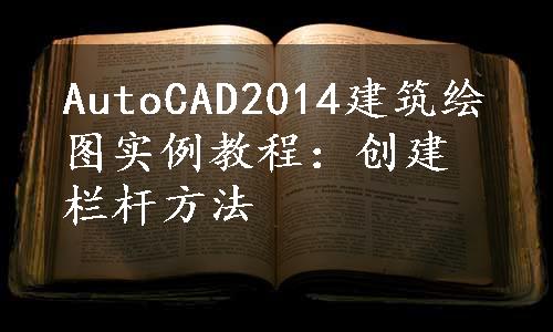 AutoCAD2014建筑绘图实例教程：创建栏杆方法