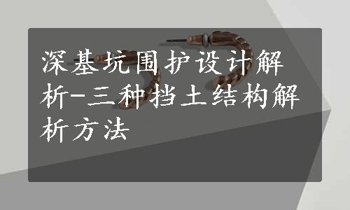 深基坑围护设计解析-三种挡土结构解析方法