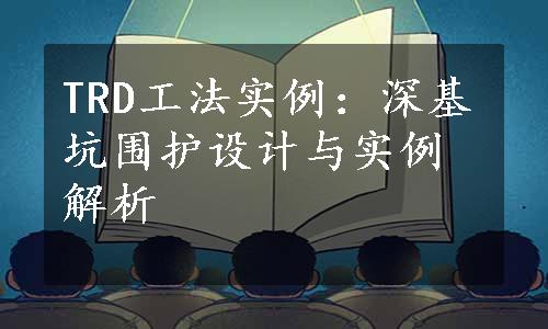 TRD工法实例：深基坑围护设计与实例解析