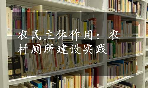 农民主体作用：农村厕所建设实践