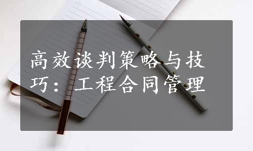 高效谈判策略与技巧：工程合同管理