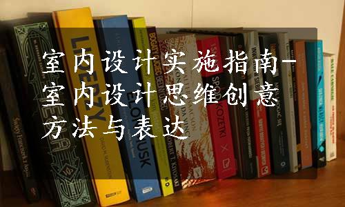 室内设计实施指南-室内设计思维创意方法与表达