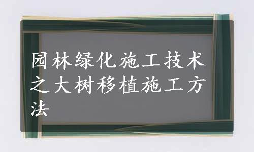 园林绿化施工技术之大树移植施工方法