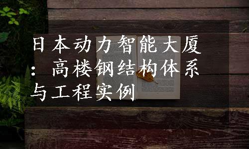 日本动力智能大厦：高楼钢结构体系与工程实例