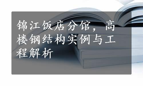 锦江饭店分馆，高楼钢结构实例与工程解析