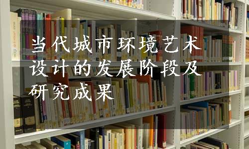 当代城市环境艺术设计的发展阶段及研究成果