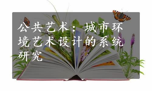 公共艺术：城市环境艺术设计的系统研究