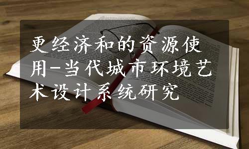 更经济和的资源使用-当代城市环境艺术设计系统研究