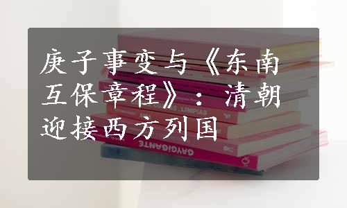 庚子事变与《东南互保章程》：清朝迎接西方列国