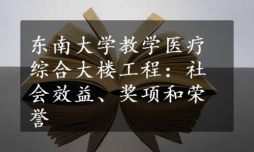 东南大学教学医疗综合大楼工程：社会效益、奖项和荣誉