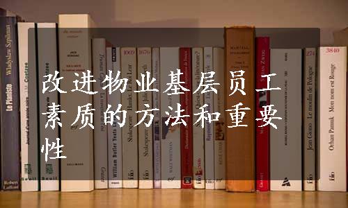 改进物业基层员工素质的方法和重要性