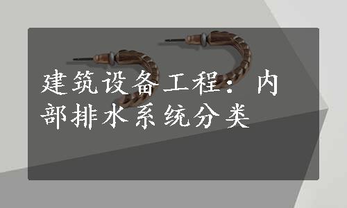 建筑设备工程：内部排水系统分类