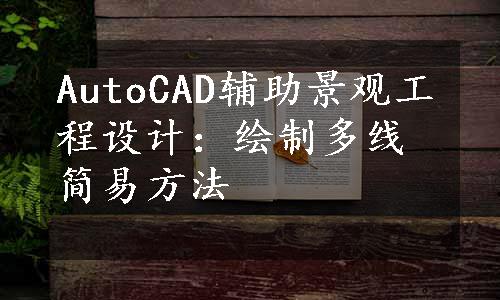 AutoCAD辅助景观工程设计：绘制多线简易方法