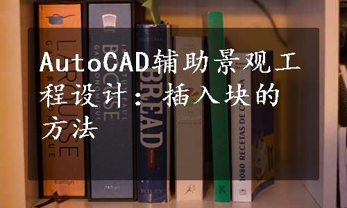 AutoCAD辅助景观工程设计：插入块的方法