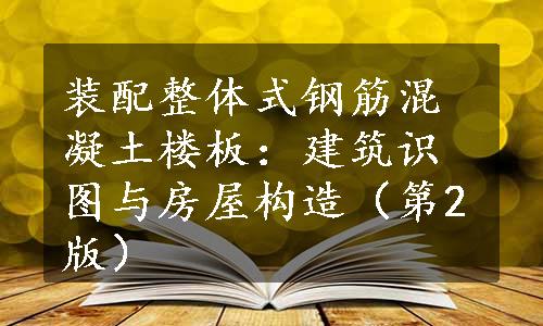 装配整体式钢筋混凝土楼板：建筑识图与房屋构造（第2版）