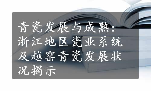 青瓷发展与成熟：浙江地区瓷业系统及越窑青瓷发展状况揭示