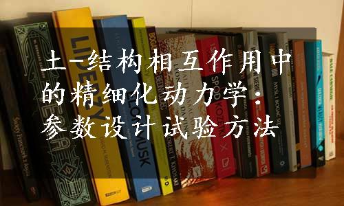 土-结构相互作用中的精细化动力学：参数设计试验方法