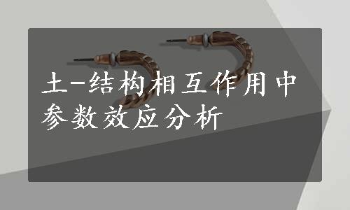 土-结构相互作用中参数效应分析