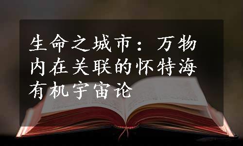 生命之城市：万物内在关联的怀特海有机宇宙论