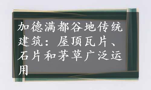 加德满都谷地传统建筑：屋顶瓦片、石片和茅草广泛运用