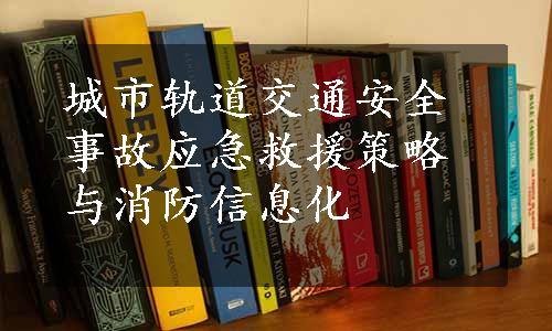 城市轨道交通安全事故应急救援策略与消防信息化