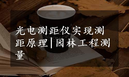 光电测距仪实现测距原理|园林工程测量