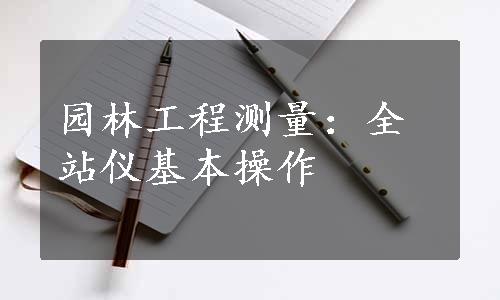 园林工程测量：全站仪基本操作